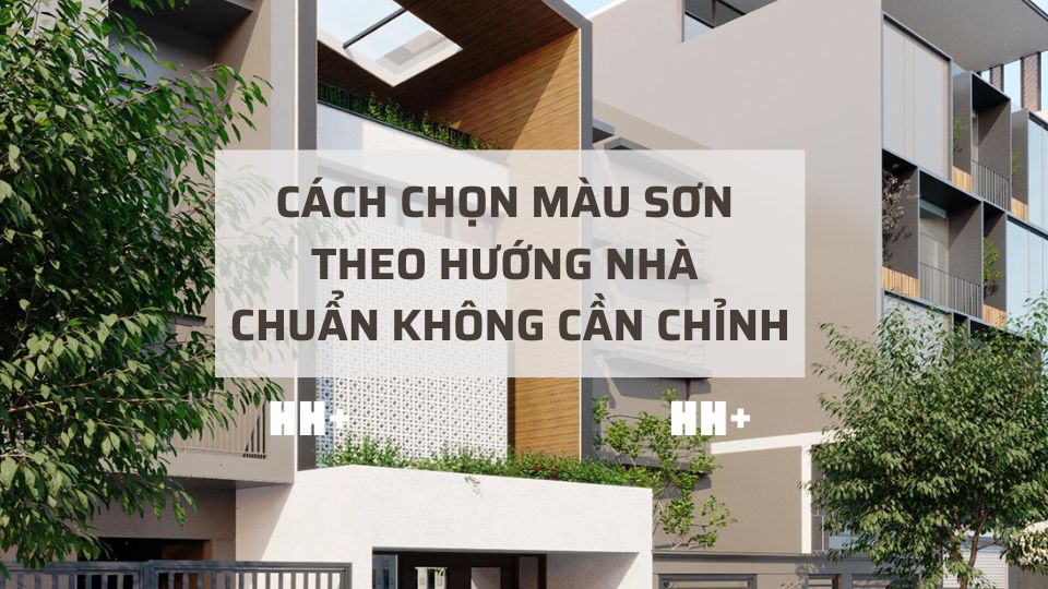 Cách chọn màu sơn theo hướng nhà chuẩn không cần chỉnh