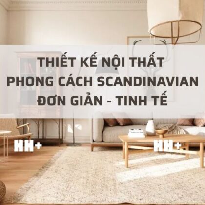 Thiết kế nội thất phong cách Scandinavian – lựa chọn hoàn hảo cho người Việt
