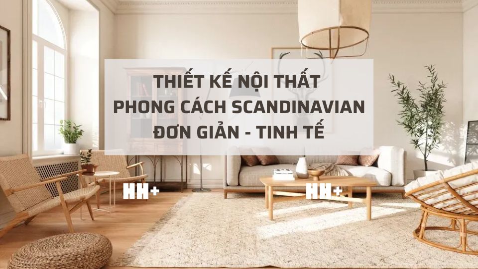 Thiết kế nội thất phong cách Scandinavian – lựa chọn hoàn hảo cho người Việt